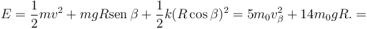 
E = \dfrac{1}{2}mv^2 + mgR\mathrm{sen}\,\beta + \dfrac{1}{2}k(R\cos\beta)^2 =
5m_0v_{\beta}^2 + 14m_0gR.
= 
