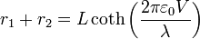 r_1+r_2 = L \coth\left(\frac{2\pi\varepsilon_0 V}{\lambda}\right)