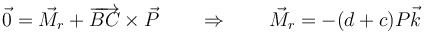 \vec{0}=\vec{M}_r+\overrightarrow{BC}\times\vec{P}\qquad\Rightarrow\qquad \vec{M}_r=-(d+c)P\vec{k}