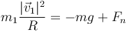 m_1\frac{|\vec{v}_1|^2}{R} = -mg +F_n