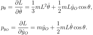 
\begin{array}{l}
p_{\theta} = \dfrac{\partial L}{\partial \dot{\theta}} = \dfrac{1}{3}mL^2\dot{\theta} + \dfrac{1}{2}mL\dot{y}_O\cos\theta,
\\
\\
p_{y_O} = \dfrac{\partial L}{\partial \dot{y}_O} = m\dot{y}_O + \dfrac{1}{2}mL\dot{\theta}\cos\theta.
\end{array}
