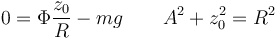 0 = \Phi\frac{z_0}{R}-mg\qquad A^2+z_0^2=R^2
