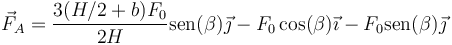 \vec{F}_A=\frac{3(H/2+b)F_0}{2H}\mathrm{sen}(\beta)\vec{\jmath}-F_0\cos(\beta)\vec{\imath}-F_0\mathrm{sen}(\beta)\vec{\jmath}