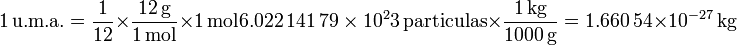 1\,\mathrm{u.m.a.} = \frac{1}{12}\times\frac{12\,\mathrm{g}}{1\,\mathrm{mol}}\times\mathrm{1\,\mathrm{mol}}{6.022\,141\,79\times 10^23\,\mathrm{particulas}}\times\frac{1\,\mathrm{kg}}{1000\,\mathrm{g}} = 1.660\,54\times 10^{-27}\,\mathrm{kg}