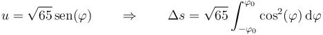 u = \sqrt{65}\,\mathrm{sen}(\varphi)\qquad\Rightarrow\qquad \Delta s = \sqrt{65} \int_{-\varphi_0}^{\varphi_0} \cos^2(\varphi)\,\mathrm{d}\varphi