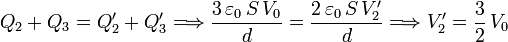 
Q_2+Q_3 = Q'_2+Q'_3 \Longrightarrow \dfrac{3\,\varepsilon_0\,S\,V_0}{d} = \dfrac{2\,\varepsilon_0\,S\,V'_2}{d}
\Longrightarrow V'_2 = \dfrac{3}{2}\,V_0
