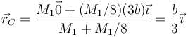 \vec{r}_C = \frac{M_1\vec{0}+ (M_1/8)(3b)\vec{\imath}}{M_1+M_1/8}=\frac{b}{3}\vec{\imath}