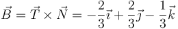 \vec{B}=\vec{T}\times\vec{N}=-\frac{2}{3}\vec{\imath}+\frac{2}{3}\vec{\jmath}-\frac{1}{3}\vec{k}