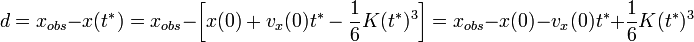 d=x_{obs}-x(t^*)=x_{obs}-\left[x(0)+v_x(0)t^*-\frac{1}{6}K(t^*)^3\right]=x_{obs}-x(0)-v_x(0)t^*+\frac{1}{6}K(t^*)^3