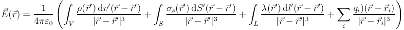 \vec{E}(\vec{r}) = \frac{1}{4\pi\varepsilon_0}\left(\int_V \frac{\rho(\vec{r}')\,\mathrm{d}v'(\vec{r}-\vec{r}')}{|\vec{r}-\vec{r}'|^3}+\int_S \frac{\sigma_s(\vec{r}')\,\mathrm{d}S'(\vec{r}-\vec{r}')}{|\vec{r}-\vec{r}'|^3}+\int_L \frac{\lambda(\vec{r}')\,\mathrm{d}l'(\vec{r}-\vec{r}')}{|\vec{r}-\vec{r}'|^3}+\sum_i \frac{q_i)(\vec{r}-\vec{r}_i)}{|\vec{r}-\vec{r}_i|^3}\right)