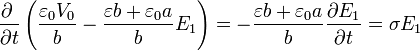 \frac{\partial\ }{\partial t}\left(\frac{\varepsilon_0V_0}{b}-\frac{\varepsilon b + \varepsilon_0a}{b}E_1\right) = -\frac{\varepsilon b + \varepsilon_0a}{b}\frac{\partial E_1}{\partial t}= \sigma E_1