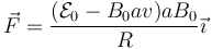 \vec{F}=\frac{(\mathcal{E}_0-B_0av)aB_0}{R}\vec{\imath}