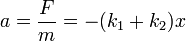 a = \frac{F}{m}=-(k_1+k_2)x