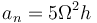 a_n = 5\Omega^2h\,