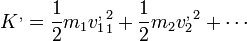 K^, = \frac{1}{2}m_1{v^,_1}_1^2+\frac{1}{2}m_2{v^,_2}^2 + \cdots 