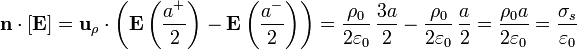 \mathbf{n}\cdot[\mathbf{E}] = \mathbf{u}_\rho\cdot\left(\mathbf{E}\left(\frac{a^+}{2}\right)-\mathbf{E}\left(\frac{a^-}{2}\right)\right) = \frac{\rho_0}{2\varepsilon_0}\,\frac{3a}{2}-\frac{\rho_0}{2\varepsilon_0}\,\frac{a}{2}=\frac{\rho_0a}{2\varepsilon_0}=\frac{\sigma_s}{\varepsilon_0}