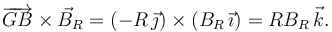 \overrightarrow{GB}\times\vec{B}_R = (-R\,\vec{\jmath})\times(B_R\,\vec{\imath})
=
RB_R\,\vec{k}.