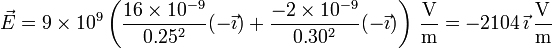 \vec{E}=9\times 10^9\left(\frac{16\times 10^{-9}}{0.25^2}(-\vec{\imath})+\frac{-2\times 10^{-9}}{0.30^2}(-\vec{\imath})\right)\,\frac{\mathrm{V}}{\mathrm{m}}=-2104\,\vec{\imath}\,\frac{\mathrm{V}}{\mathrm{m}}