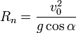 R_{n}=\frac{v_0^2}{g\cos\alpha}