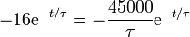 -16\mathrm{e}^{-t/\tau} = -\frac{45000}{\tau}\mathrm{e}^{-t/\tau}