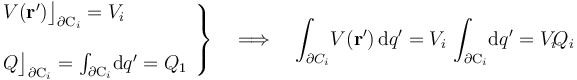 \left.\begin{array}{l} V(\mathbf{r}^\prime)\big\rfloor_{\partial \mathrm{C}_i}=V_i\\ \\ Q\big\rfloor_{\partial \mathrm{C}_i}=\int_{\partial \mathrm{C}_i}\! \mathrm{d}q^\prime=Q_1\end{array}\right\}\quad\Longrightarrow\quad \int_{\partial C_i}\! V(\mathbf{r}^\prime)\!\ \mathrm{d}q^\prime=V_i\!\ \int_{\partial \mathrm{C}_i}\! \mathrm{d}q^\prime=V_i\! Q_i