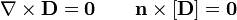 \nabla\times\mathbf{D}=\mathbf{0}\qquad\mathbf{n}\times[\mathbf{D}]=\mathbf{0}