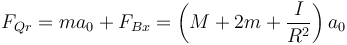 F_{Qr} = ma_0 + F_{Bx} = \left(M+2m+\frac{I}{R^2}\right)a_0