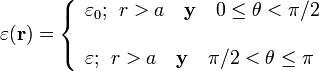 \varepsilon(\mathbf{r})=\left\{\begin{array}{l}\varepsilon_0\mathbf{;}\;\; r>a\quad\mathbf{y}\quad 0\le\theta<\pi/2\\ \\ \varepsilon\mathbf{;}\;\; r>a\quad\mathbf{y}\quad\pi/2<\theta\le\pi\end{array}\right.