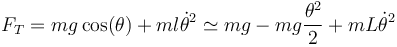 F_T= mg\cos(\theta) + m l\dot{\theta}^2 \simeq mg - mg\frac{\theta^2}{2}+mL\dot{\theta}^2