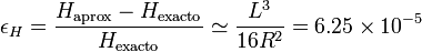 \epsilon_H=\frac{H_\mathrm{aprox}-H_\mathrm{exacto}}{H_\mathrm{exacto}} \simeq \frac{L^3}{16R^2}=6.25\times 10^{-5}