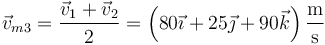 \vec{v}_{m3}=\frac{\vec{v}_1+\vec{v}_2}{2}=\left(80\vec{\imath}+25\vec{\jmath}+90\vec{k}\right)\frac{\mathrm{m}}{\mathrm{s}}