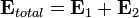  \mathbf{E}_{total} = \mathbf{E}_1 + \mathbf{E}_2