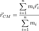 
\vec{r}_{CM} = \frac{\displaystyle \sum\limits_{i=1}^n m_i\vec{r}_i}{\displaystyle
\sum\limits_{i=1}^nm_i}
