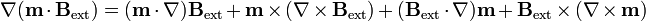 \nabla(\mathbf{m}\cdot\mathbf{B}_\mathrm{ext}) = (\mathbf{m}\cdot\nabla)\mathbf{B}_\mathrm{ext}+\mathbf{m}\times(\nabla\times\mathbf{B}_\mathrm{ext})+(\mathbf{B}_\mathrm{ext}\cdot\nabla)\mathbf{m}+\mathbf{B}_\mathrm{ext}\times(\nabla\times\mathbf{m})