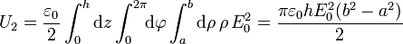 U_2 = \frac{\varepsilon_0}{2}\int_0^h\mathrm{d}z\int_0^{2\pi}\!\!\mathrm{d}\varphi\int_a^b\mathrm{d}\rho\,\rho\,E_0^2 = \frac{\pi\varepsilon_0hE_0^2(b^2-a^2)}{2}