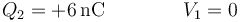 Q_2 = +6\,\mathrm{nC}\qquad\qquad V_1=0\,