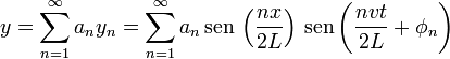 y = \sum_{n=1}^\infty a_n y_n = \sum_{n=1}^\infty a_n\,\mathrm{sen}\,\left(\frac{nx}{2L}\right)\,\mathrm{sen}\left(\frac{nvt}{2L}+\phi_n\right)