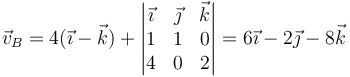 \vec{v}_B=4(\vec{\imath}-\vec{k})+\left|\begin{matrix}\vec{\imath} & \vec{\jmath} & \vec{k} \\ 1& 1 & 0 \\ 4 & 0 & 2 \end{matrix}\right| = 6\vec{\imath}-2\vec{\jmath} -8\vec{k}