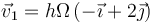 \vec{v}_1=h\Omega\left(-\vec{\imath}+2\vec{\jmath}\right)