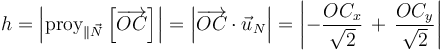 h=\left|\mathrm{proy}_{\parallel\vec{N}}\left[\overrightarrow{OC}\right]\right|=\left|\overrightarrow{OC}\cdot\vec{u}_N\right|=\left|-\frac{OC_x}{\sqrt{2}}\,+\,\frac{OC_y}{\sqrt{2}}\right|