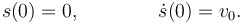 
s(0) = 0, \qquad \qquad  \dot{s}(0) = v_0.
