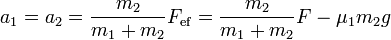 a_1=a_2 = \frac{m_2}{m_1+m_2}F_\mathrm{ef} = \frac{m_2}{m_1+m_2}F-\mu_1 m_2g