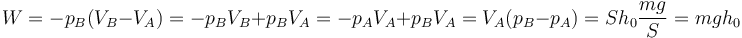 W = -p_B(V_B-V_A) = -p_BV_B+p_BV_A = -p_AV_A+p_BV_A = V_A(p_B-p_A) = Sh_0\frac{mg}{S}=mgh_0