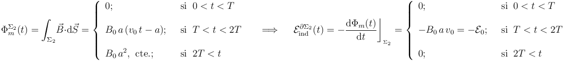 \Phi_m^{\Sigma_2}(t)=\int_{\Sigma_2}\! \vec{B}\cdot \mathrm{d}\vec{S}=\left\{\begin{array}{ll} 0\mathrm{;}\;\; &\mathrm{si}\;\; 0<t<T
\\ \\ \displaystyle B_0\!\ a\!\ (v_0\!\ t-a)\mathrm{;}\;\; &\mathrm{si}\;\; T<t<2T\\ \\ \displaystyle B_0\!\ a^2\mathrm{,}\;\;\mathrm{cte.}\mathrm{;}\;\;&\mathrm{si}\;\; 2T<t \end{array}\right. \quad\;\Longrightarrow\;\quad \mathcal{E}_\mathrm{ind}^{\partial\Sigma_2}(t)=-\frac{\mathrm{d}\Phi_m(t)}{\mathrm{d}t}\bigg\rfloor_{{}_{\Sigma_2}}=\left\{\begin{array}{ll}0\mathrm{;}\;\; &\mathrm{si}\;\; 0<t<T  \\ \\ \displaystyle -B_0\!\ a\!\ v_0=-\mathcal{E}_0\mathrm{;}\;\; &\mathrm{si}\;\; T<t<2T\\ \\ \displaystyle 0\mathrm{;}\;\;&\mathrm{si}\;\; 2T<t \end{array}\right.