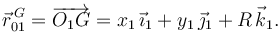 
\vec{r}^{\,G}_{01} = \overrightarrow{O_1G} = 
x_1\,\vec{\imath}_1 + y_1\,\vec{\jmath}_1 + R\,\vec{k}_1.
