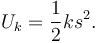 
U_k = \dfrac{1}{2}ks^2.
