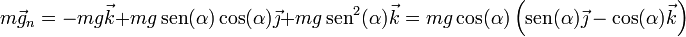 m\vec{g}_n = -mg\vec{k} + mg\,\mathrm{sen}(\alpha)\cos(\alpha)\vec{\jmath} + mg\,\mathrm{sen}^2(\alpha)\vec{k}=
mg\cos(\alpha)\left(\mathrm{sen}(\alpha)\vec{\jmath}-\cos(\alpha)\vec{k}\right)