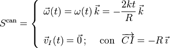 S^\mathrm{can}=\left\{\begin{array}{l}\displaystyle\vec{\omega}(t)=\omega(t)\!\ \vec{k}=-\frac{2kt}{R}\!\ \vec{k}\\ \\ \displaystyle\vec{v}_I(t)=\vec{0}\,\mathrm{;}\,\quad\,\mathrm{con}\,\;\;\overrightarrow{CI}=-R\!\ \vec{\imath}\end{array}\right.