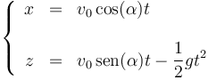 \left\{\begin{array}{rcl} x & = & v_0\cos(\alpha)t \\ && \\ z & = & v_0\,\mathrm{sen}(\alpha)t-\displaystyle\frac{1}{2}gt^2\end{array}\right.