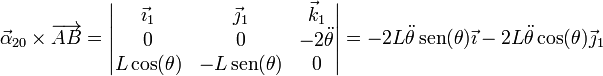 \vec{\alpha}_{20}\times\overrightarrow{AB}=\left|\begin{matrix}\vec{\imath}_1 & \vec{\jmath}_1 & \vec{k}_1 \\ 0 & 0 & -2\ddot{\theta} \\ L\cos(\theta)& -L\,\mathrm{sen}(\theta) & 0 \end{matrix}\right|=-2L\ddot{\theta}\,\mathrm{sen}(\theta)\vec{\imath}-2L\ddot{\theta}\cos(\theta)\vec{\jmath}_1